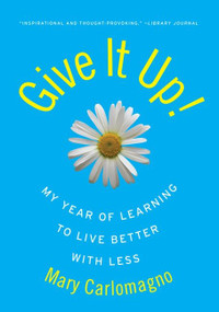 Give It Up! (My Year of Learning to Live Better with Less) by Mary Carlomagno, 9780060789824