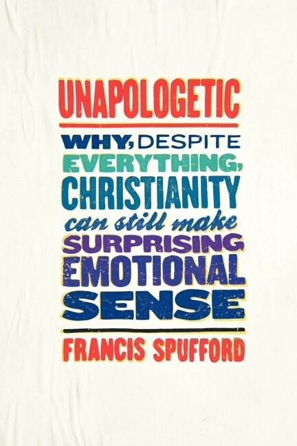Unapologetic (Why, Despite Everything, Christianity Can Still Make Surprising Emotional Sense) by Francis Spufford, 9780062300454