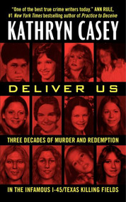 Deliver Us (Three Decades of Murder and Redemption in the Infamous I-45/Texas Killing Fields) by Kathryn Casey, 9780062300492