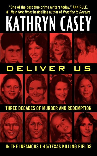Deliver Us (Three Decades of Murder and Redemption in the Infamous I-45/Texas Killing Fields) by Kathryn Casey, 9780062300492