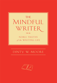 The Mindful Writer (Noble Truths of the Writing Life) by Dinty W. Moore, 9781614290070