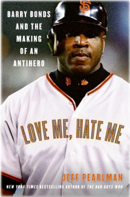 Love Me, Hate Me (Barry Bonds and the Making of an Antihero) by Jeff Pearlman, 9780060797539