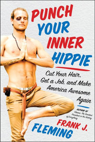 Punch Your Inner Hippie (Cut Your Hair, Get a Job, and Make America Awesome Again) by Frank J. Fleming, 9780062302434