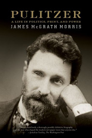 Pulitzer (A Life in Politics, Print, and Power) by James McGrath Morris, 9780060798703