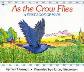 As the Crow Flies (A First Book of Maps) by Gail Hartman, Harvey Stevenson, 9780689717628