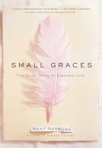 Small Graces (The Quiet Gifts of Everyday Life) by Kent Nerburn, 9781577310723