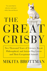 The Great Grisby (Two Thousand Years of Literary, Royal, Philosophical, and Artistic Dog Lovers and Their Exceptional Animals) by Mikita Brottman, 9780062304612