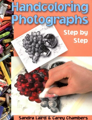 Handcoloring Photographs Step by Step by Sandra Laird, Carey Chambers, 9780936262543