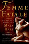Femme Fatale (Love, Lies, and the Unknown Life of Mata Hari) by Pat Shipman, 9780060817312