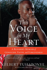 This Voice in My Heart (A Runner's Memoir of Genocide, Faith, and Forgiveness) by Gilbert Tuhabonye, Gary Brozek, 9780060817534