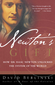 Newton's Gift (How Sir Isaac Newton Unlocked the System of the World) by David Berlinski, 9780743217767