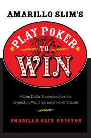 Amarillo Slim's Play Poker to Win (Million Dollar Strategies from the Legendary World Series of Poker Winner) by Amarillo Slim Preston, 9780060817558