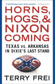 Horns, Hogs, and Nixon Coming (Texas vs. Arkansas in Dixie's Last Stand) by Terry Frei, 9781501136337