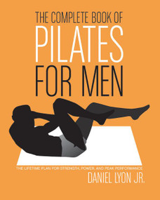 The Complete Book of Pilates for Men (The Lifetime Plan for Strength, Power & Peak Performance) by Daniel Lyon, 9780060820770