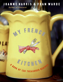 My French Kitchen (A Book of 120 Treasured Recipes) by Joanne Harris, Fran Warde, 9780060820947