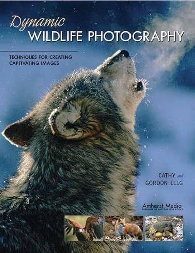 Dynamic Wildlife Photography (Techniques for Creating Captivating Images) by Cathy Illg, Gordon Illg, 9781584281306