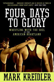 Four Days to Glory (Wrestling with the Soul of the American Heartland) by Mark Kreidler, 9780060823191