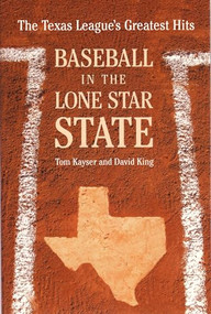 Baseball in the Lone Star State (The Texas League's Greatest Hits) by Tom Kayser, David King, 9781595340139
