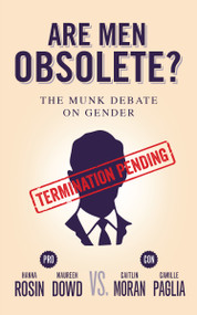 Are Men Obsolete? (The Munk Debate on Gender) by Hanna Rosin, Maureen Dowd, Caitlin Moran, Camille Paglia, 9781770894518