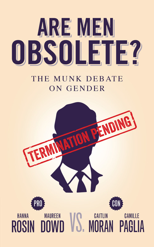 Are Men Obsolete? (The Munk Debate on Gender) by Hanna Rosin, Maureen Dowd, Caitlin Moran, Camille Paglia, 9781770894518