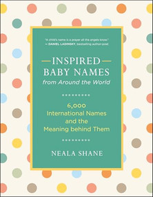 Inspired Baby Names from Around the World (6,000 International Names and the Meaning Behind Them) by Neala Shane, 9781608683208