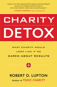 Charity Detox (What Charity Would Look Like If We Cared About Results) - 9780062307286 by Robert D. Lupton, 9780062307286