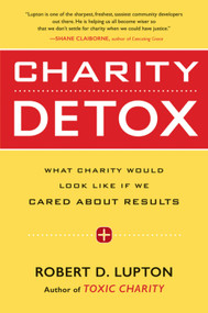 Charity Detox (What Charity Would Look Like If We Cared About Results) - 9780062307286 by Robert D. Lupton