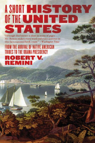 A Short History of the United States (From the Arrival of Native American Tribes to the Obama Presidency) by Robert V. Remini, 9780060831455