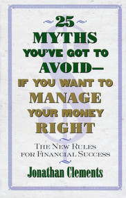 25 Myths You've Got to Avoid--If You Want to Manage Your Money Right (The New Rules for Financial Success) by Jonathan Clements, 9780684851945
