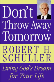Don't Throw Away Tomorrow (Living God's Dream for Your Life) by Robert H. Schuller, 9780060832964