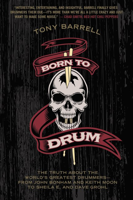 Born to Drum (The Truth About the World's Greatest Drummers--from John Bonham and Keith Moon to Sheila E. and Dave Grohl) by Tony Barrell, 9780062307866