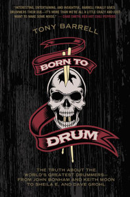 Born to Drum (The Truth About the World's Greatest Drummers--from John Bonham and Keith Moon to Sheila E. and Dave Grohl) by Tony Barrell, 9780062307866