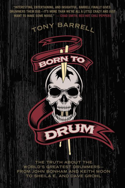 Born to Drum (The Truth About the World's Greatest Drummers--from John Bonham and Keith Moon to Sheila E. and Dave Grohl) by Tony Barrell, 9780062307866