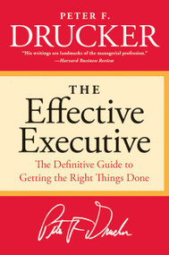 The Effective Executive (The Definitive Guide to Getting the Right Things Done) by Peter F. Drucker, 9780060833459