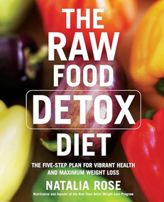 The Raw Food Detox Diet (The Five-Step Plan for Vibrant Health and Maximum Weight Loss) by Natalia Rose, 9780060834371