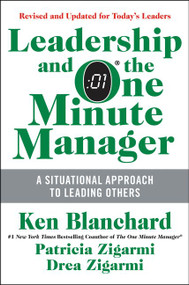 Leadership and the One Minute Manager (Increasing Effectiveness Through Situational Leadership II) by Ken Blanchard, Patricia Zigarmi, Drea Zigarmi, 9780062309440