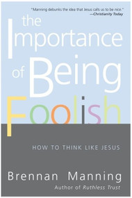 The Importance of Being Foolish (How to Think Like Jesus) by Brennan Manning, 9780060834531