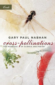 Cross-Pollinations (The Marriage of Science and Poetry) by Gary Paul Nabhan, 9781571312709