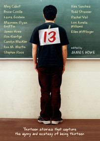 13 (Thirteen Stories That Capture the Agony and Ecstasy of Being Thirteen) by James Howe, 9781416926849
