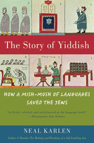 The Story of Yiddish (How a Mish-Mosh of Languages Saved the Jews) by Neal Karlen, 9780060837129