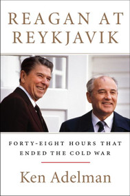 Reagan at Reykjavik (Forty-Eight Hours That Ended the Cold War) by Ken Adelman, 9780062310194