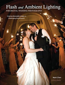 Flash and Ambient Lighting for Digital Wedding Photography (Creating Memorable Images in Challenging Environments) by Mark Chen, 9781608953066