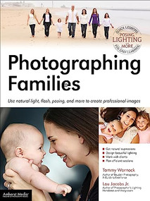 Photographing Families (Use Natural Light, Flash, Posing, and More to Create Professional Images) by Lou Jacobs Jr, Tammy Warnock, 9781608956456