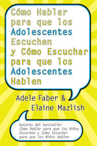 Cómo Hablar para que los Adolescentes Escuchen y Cómo Escuchar para que los Adol (Spanish Edition) by Adele Faber, Elaine Mazlish, 9780060841294