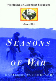 Seasons of War (The Ordeal of a Southern Community 1861-1865) by Daniel E. Sutherland, 9781476731742