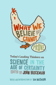What We Believe but Cannot Prove (Today's Leading Thinkers on Science in the Age of Certainty) by John Brockman, 9780060841812