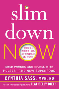 Slim Down Now (Shed Pounds and Inches with Pulses -- The New Superfood) by Cynthia Sass, 9780062311849
