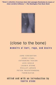 Close to the Bone (Memoirs of Hurt, Rage, and Desire) by Laurie Stone, 9780802135827