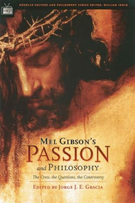 Mel Gibson's Passion and Philosophy (The Cross, the Questions, the Controverssy) by Jorge J. E. Gracia, William Irwin, 9780812695717