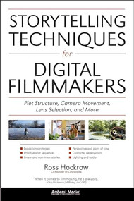 Storytelling Techniques for Digital Filmmakers (Plot Structure, Camera Movement, Lens Selection, and More) by Ross Hockrow, Jeffrey Medford, 9781608955862